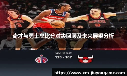 奇才与勇士总比分对决回顾及未来展望分析